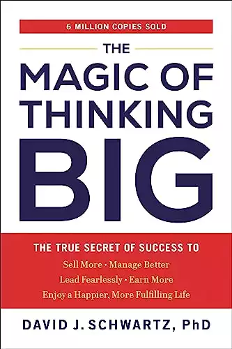 The Magic of Thinking Big: The True Secret of Success