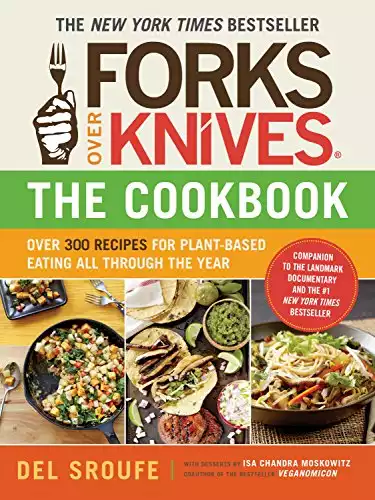 Forks Over Knives―The Cookbook: Over 300 Simple and Delicious Plant-Based Recipes to Help You Lose Weight, Be Healthier, and Feel Better Every Day